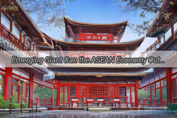 Emerging Giant Can the ASEAN Economy Outpace Chinas Economic Colossus